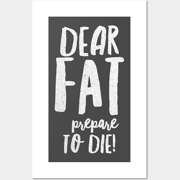 Dear Fat Prepare to Die Wall Art by JoeHx